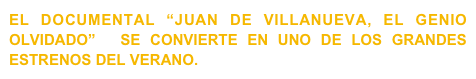 EL DOCUMENTAL “JUAN DE VILLANUEVA, EL GENIO OLVIDADO”  SE CONVIERTE EN UNO DE LOS GRANDES ESTRENOS DEL VERANO.
