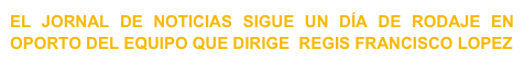 EL JORNAL DE NOTICIAS SIGUE UN DÍA DE RODAJE EN OPORTO DEL EQUIPO QUE DIRIGE  REGIS FRANCISCO LOPEZ