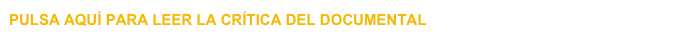 PULSA AQUÍ PARA LEER LA CRÍTICA DEL DOCUMENTAL